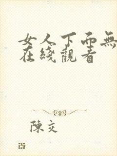 女人下面无遮挡在线观看