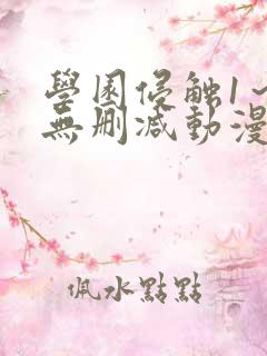 学园侵触1～4无删减动漫