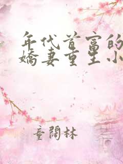 年代首富的恶女娇妻重生小说