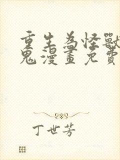 重生为怪兽什么鬼漫画免费阅读