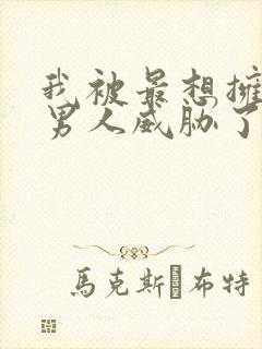 我被最想拥抱的男人威胁了漫画免费无删减