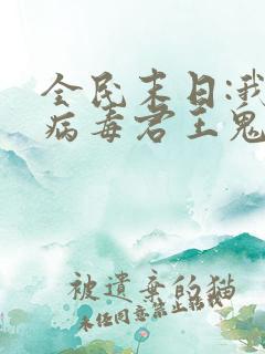 全民末日:我,病毒君王鬼神阎罗在线阅读