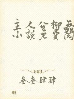 主人公柳无邪的小说免费阅读