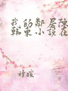 我的邻居陈静,韩东小说在线阅读