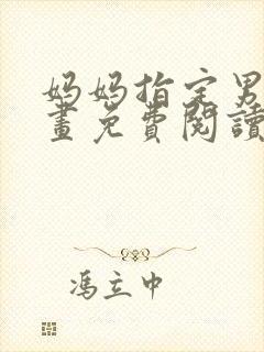 妈妈指定男友漫画免费阅读下拉式