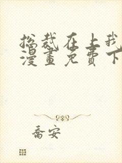 总裁在上我在下漫画免费下拉六漫画阅读