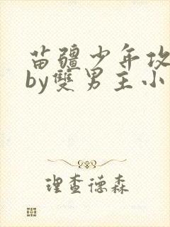 苗疆少年攻囚禁by双男主小说