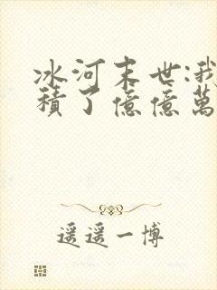 冰河末世:我囤积了亿亿万物资全文