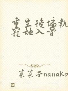 重生后偏执大佬宠她入骨