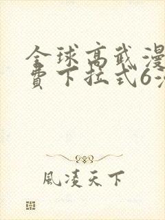 全球高武漫画免费下拉式6漫画