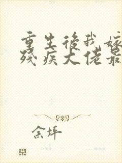 重生后我嫁给了残疾大佬最新章节阅读