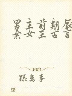 男主前期厌恶嫌弃女主古言