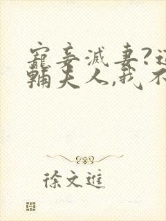 宠妾灭妻?这首辅夫人,我不当了在线阅读