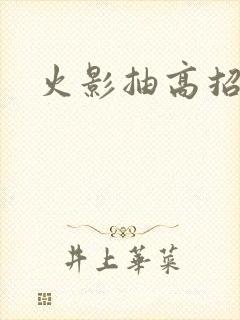 火影抽高招