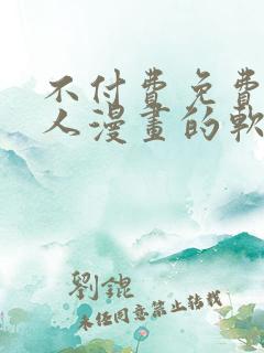 不付费免费看真人漫画的软件