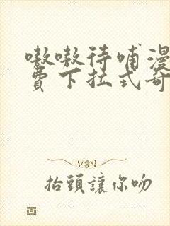 嗷嗷待哺漫画免费下拉式奇漫屋