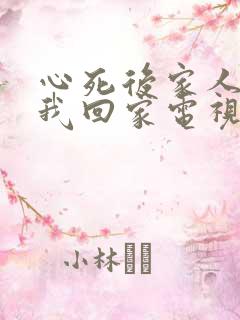 心死后家人跪求我回家电视剧免费