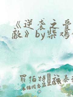 《逆袭之爱上情敌》by柴鸡蛋小说