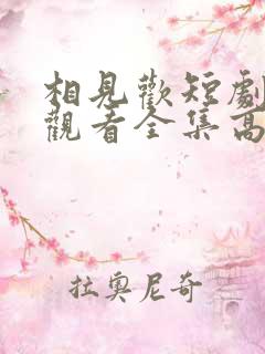 相见欢短剧免费观看全集高清