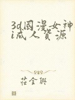 3d国漫女神ai成人资源