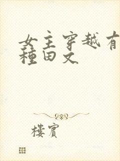 女主穿越有灵泉种田文