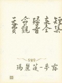 天命归来短剧免费观看全集