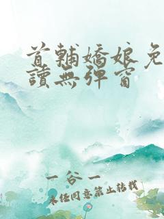 首辅娇娘免费阅读无弹窗