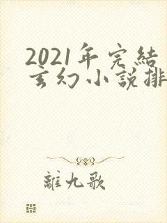 2021年完结玄幻小说排行榜