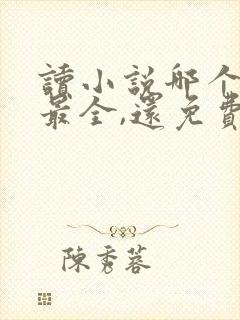 读小说哪个软件最全,还免费