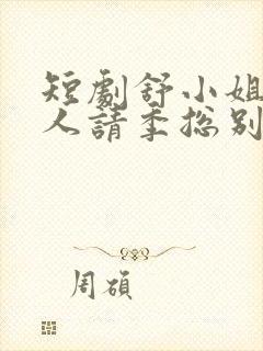 短剧舒小姐已嫁人请季总别虐了