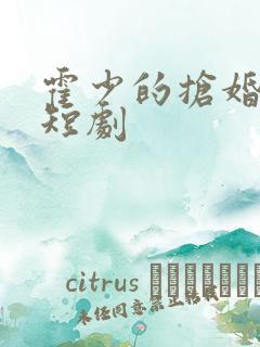 霍少的抢婚甜妻短剧