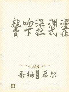 亲吻深渊漫画免费下拉式在线阅读