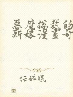 恶魔总裁的祭品新娘漫画奇妙漫画