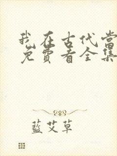 我在古代当王爷免费看全集