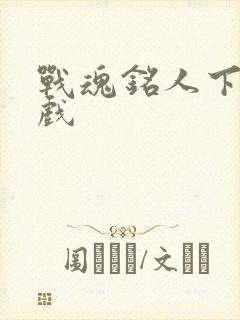 战魂铭人下载游戏