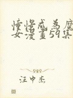 憧憬成为魔法少女漫画59集免费观看