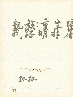 龙族:重生归来我路明非屠神证道全