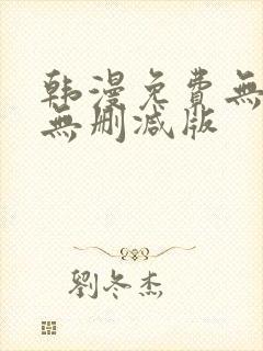 韩漫免费无羞遮无删减版