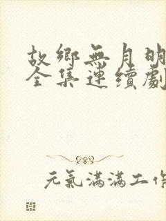 故乡无月明短剧全集连续剧