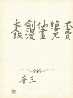 本剑仙绝不吃软饭漫画免费看下拉式