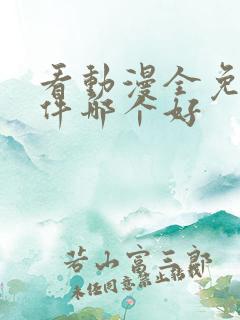 看动漫全免费软件哪个好