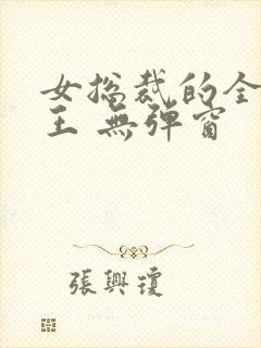 女总裁的全能兵王 无弹窗