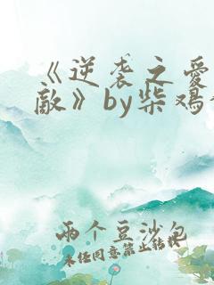 《逆袭之爱上情敌》by柴鸡蛋在线阅读