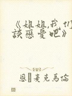 《姐姐,我们来谈恋爱吧》