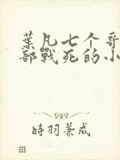 叶凡七个哥哥全部战死的小说