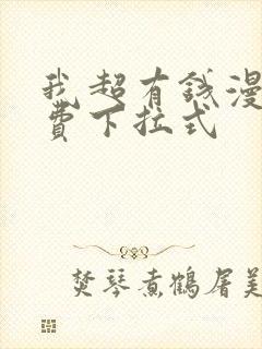 我超有钱漫画免费下拉式