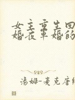 女主重生回到新婚夜军婚的小说