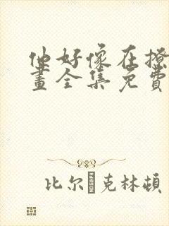 他好像在撩我漫画全集免费阅读