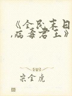 《全民末日:我,病毒君王》笔趣阁