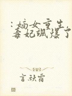 : 嫡女重生,毒妃飒爆了